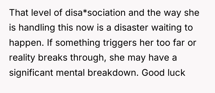 That level of disa*sociation and the way she is handling...