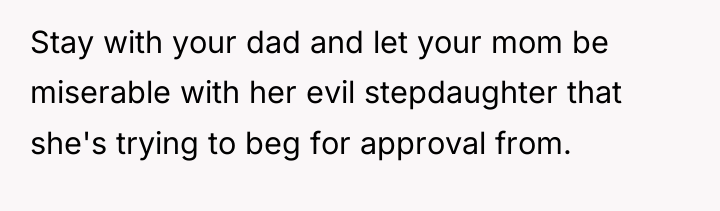 Stay with your dad and let your mom be miserable...