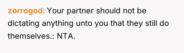 zorrogod Your partner should not be dictating anything unto you...