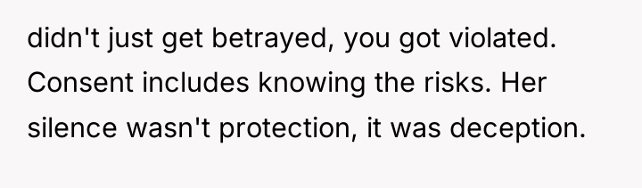 didn't just get betrayed, you got violated. Consent includes knowing...