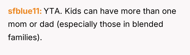 sfblue11 YTA. Kids can have more than one mom or...