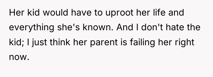 Her kid would have to uproot her life and everything...