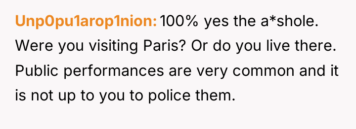 Unp0pu1arop1nion 100% yes the a*shole. Were you visiting Paris? Or...