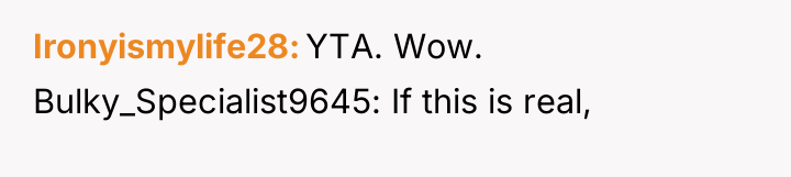 Ironyismylife28 YTA. Wow. Bulky_Specialist9645: If this is real,