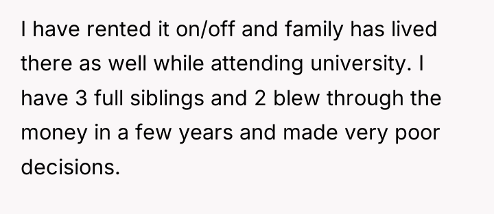 I have rented it on/off and family has lived there...