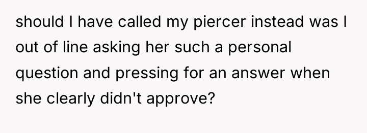 should I have called my piercer instead was I out...