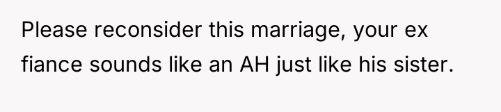 Please reconsider this marriage, your ex fiance sounds like an...