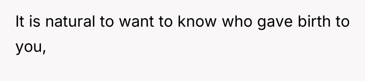 It is natural to want to know who gave birth...
