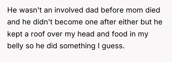 He wasn't an involved dad before mom died and he...