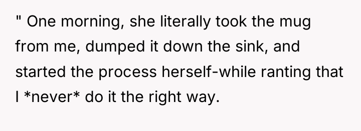 " One morning, she literally took the mug from me,...