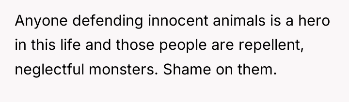 Anyone defending innocent animals is a hero in this life...