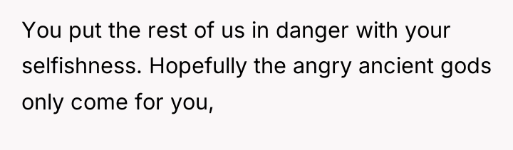 You put the rest of us in danger with your...