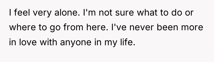 I feel very alone. I'm not sure what to do...