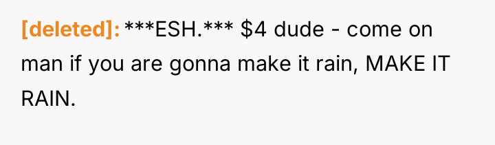 [deleted] ***ESH.*** $4 dude - come on man if you...
