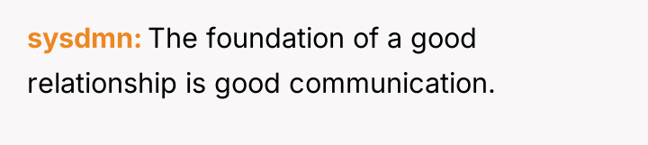 sysdmn The foundation of a good relationship is good communication.