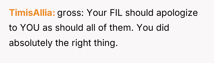 TimisAllia gross: Your FIL should apologize to YOU as should...