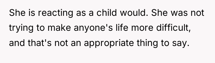 She is reacting as a child would. She was not...
