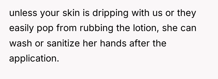 unless your skin is dripping with us or they easily...