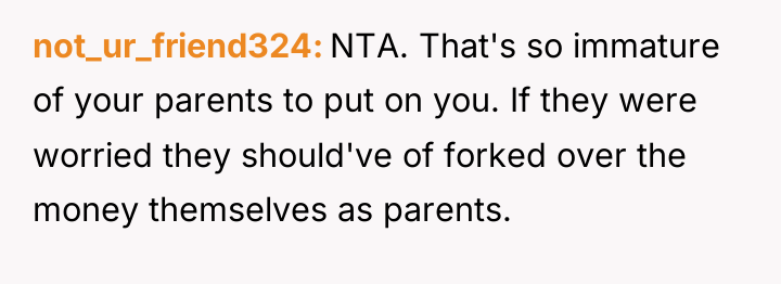 not_ur_friend324 NTA. That's so immature of your parents to put...