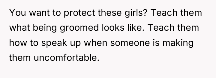 You want to protect these girls? Teach them what being...