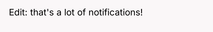 Edit: that's a lot of notifications!