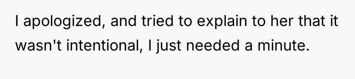 I apologized, and tried to explain to her that it...