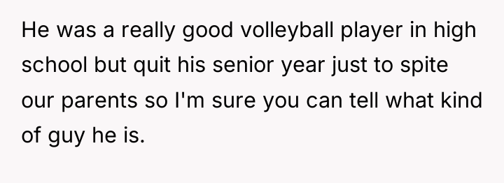 He was a really good volleyball player in high school...
