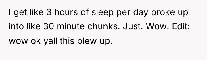 I get like 3 hours of sleep per day broke...