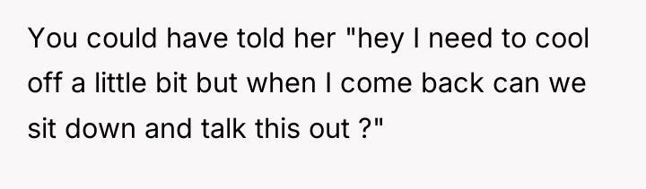 You could have told her "hey I need to cool...