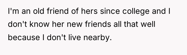 I'm an old friend of hers since college and I...
