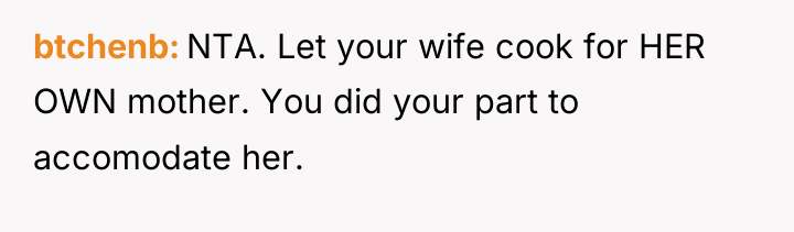 btchenb NTA. Let your wife cook for HER OWN mother....