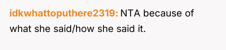 idkwhattoputhere2319 NTA because of what she said/how she said it.