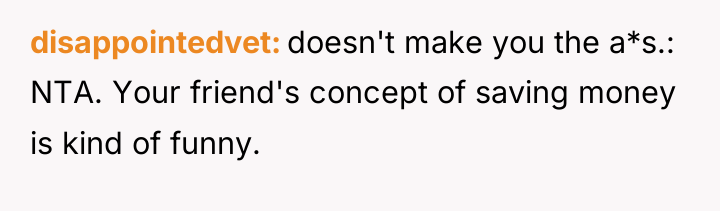 disappointedvet doesn't make you the a*s.: NTA. Your friend's concept...
