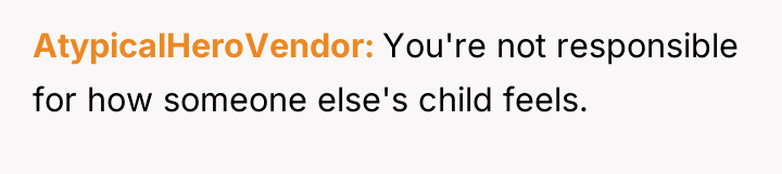 AtypicalHeroVendor You're not responsible for how someone else's child feels.