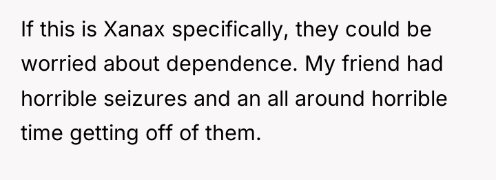 If this is Xanax specifically, they could be worried about...
