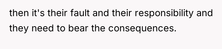 then it's their fault and their responsibility and they need...