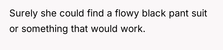 Surely she could find a flowy black pant suit or...