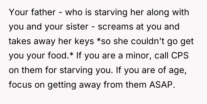 Your father - who is starving her along with you...