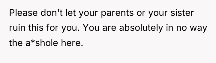 Please don't let your parents or your sister ruin this...