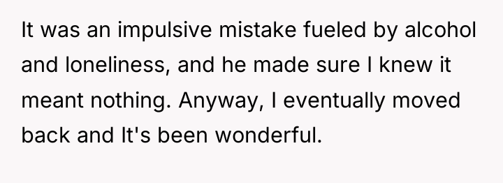 It was an impulsive mistake fueled by alcohol and loneliness,...