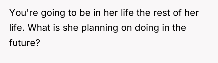 You're going to be in her life the rest of...
