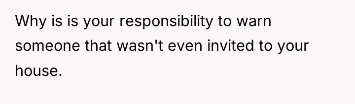 Why is is your responsibility to warn someone that wasn't...