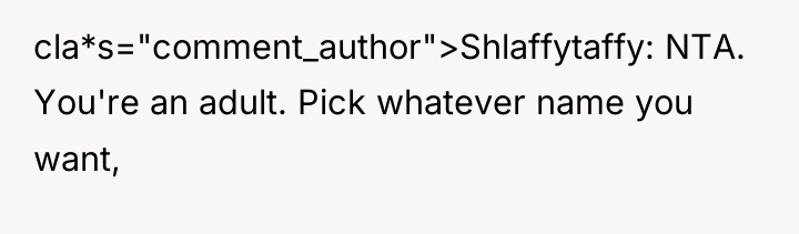 cla*s="comment_author">Shlaffytaffy: NTA. You're an adult. Pick whatever name you want,