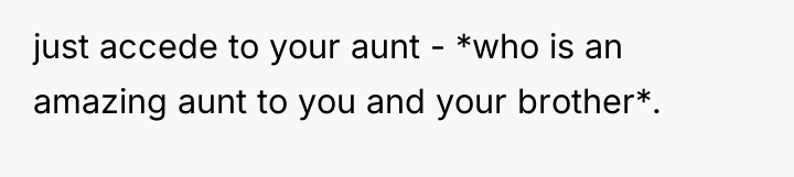 just accede to your aunt - *who is an amazing...