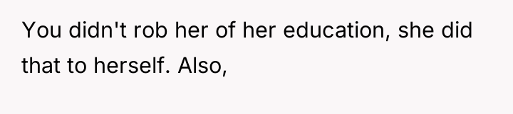You didn't rob her of her education, she did that...