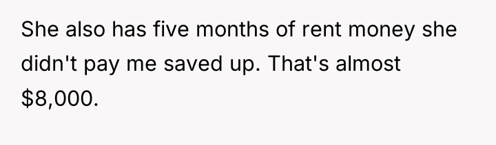 She also has five months of rent money she didn't...