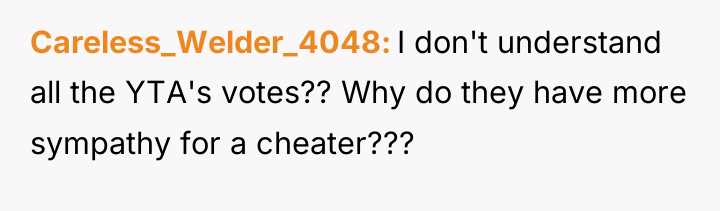 Careless_Welder_4048 I don't understand all the YTA's votes?? Why do...
