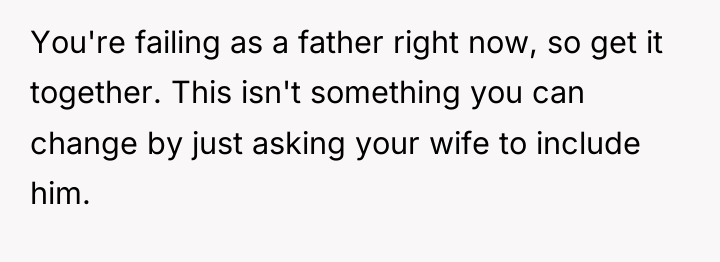 You're failing as a father right now, so get it...