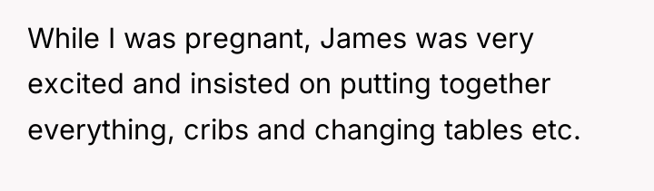 While I was pregnant, James was very excited and insisted...