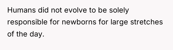 Humans did not evolve to be solely responsible for newborns...